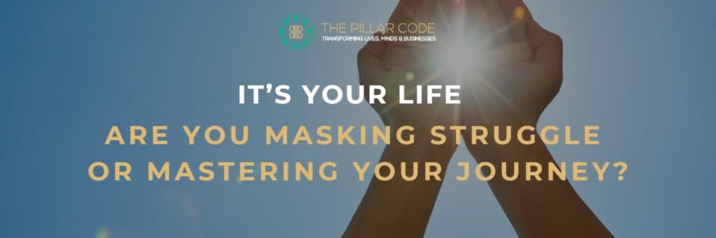 Personal development and life mastery concept showing hands raised towards the light with the message “Are You Masking Struggle or Mastering Your Journey?” by The Pillar Code.